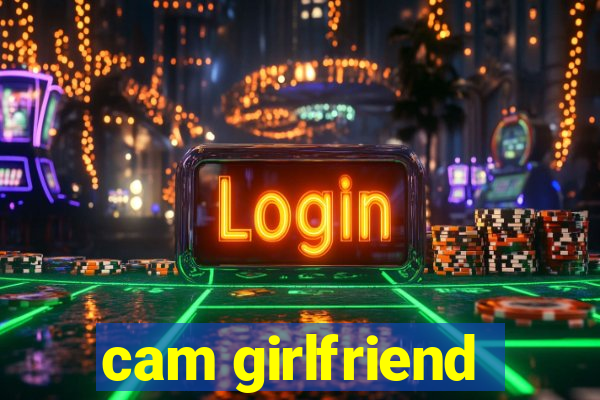 cam girlfriend